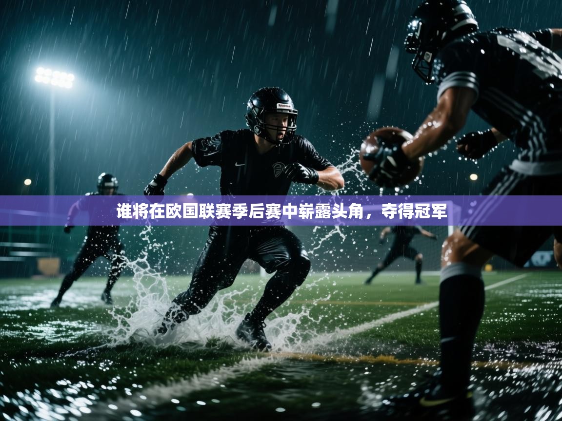 谁将在欧国联赛季后赛中崭露头角,夺得冠军 第1张