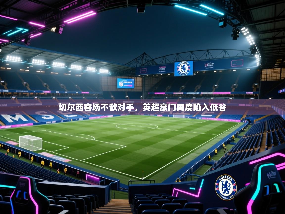 切尔西客场不敌对手，英超豪门再度陷入低谷  第1张