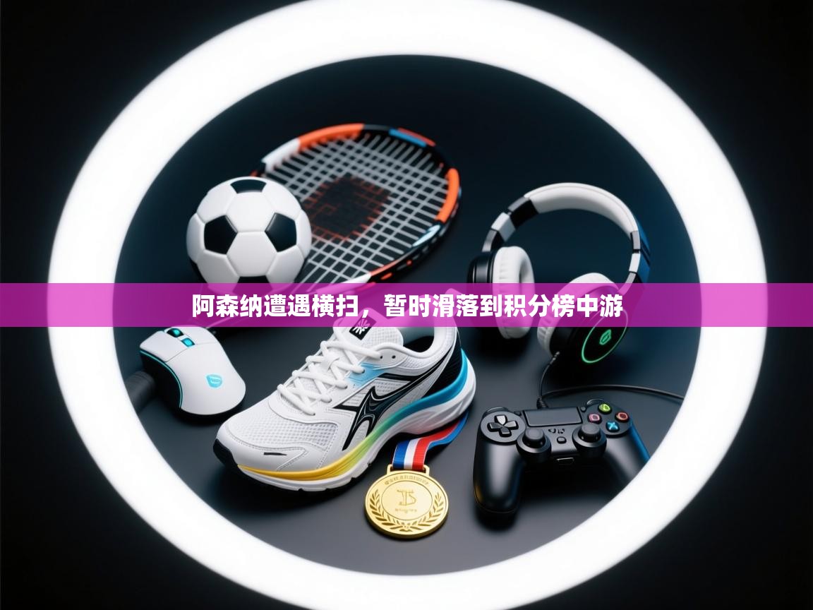 阿森纳遭遇横扫，暂时滑落到积分榜中游  第2张