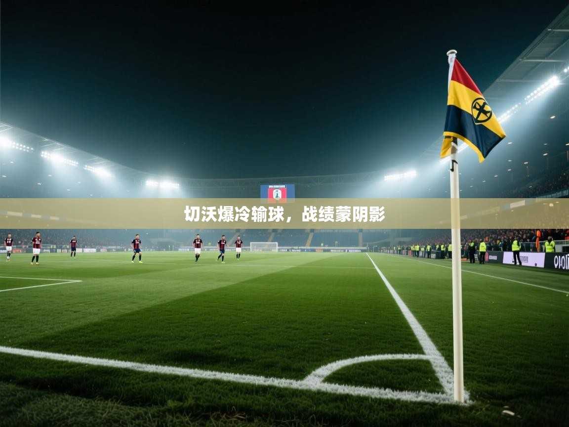 切沃爆冷输球，战绩蒙阴影  第2张
